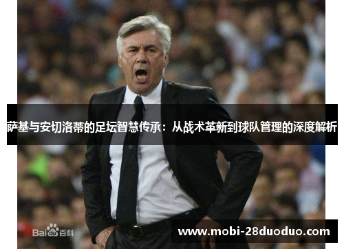 萨基与安切洛蒂的足坛智慧传承：从战术革新到球队管理的深度解析