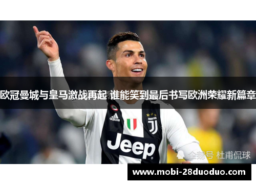欧冠曼城与皇马激战再起 谁能笑到最后书写欧洲荣耀新篇章