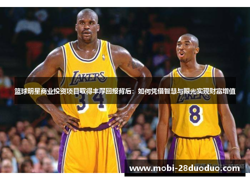 篮球明星商业投资项目取得丰厚回报背后：如何凭借智慧与眼光实现财富增值