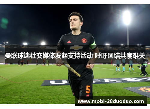 曼联球迷社交媒体发起支持活动 呼吁团结共度难关