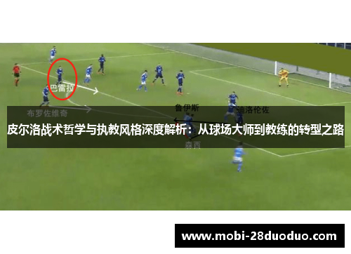 皮尔洛战术哲学与执教风格深度解析：从球场大师到教练的转型之路