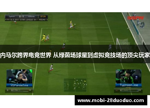 内马尔跨界电竞世界 从绿茵场球星到虚拟竞技场的顶尖玩家