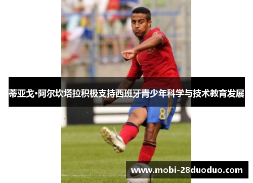 蒂亚戈·阿尔坎塔拉积极支持西班牙青少年科学与技术教育发展