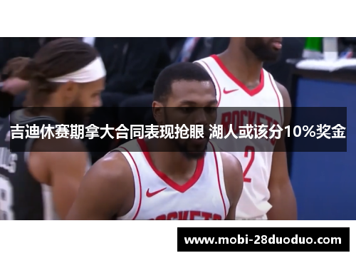 吉迪休赛期拿大合同表现抢眼 湖人或该分10%奖金