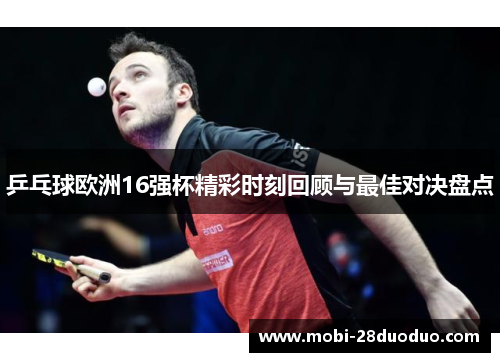 乒乓球欧洲16强杯精彩时刻回顾与最佳对决盘点