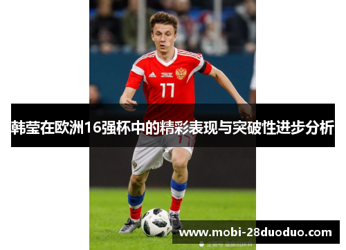 韩莹在欧洲16强杯中的精彩表现与突破性进步分析