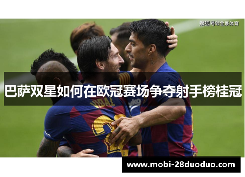 巴萨双星如何在欧冠赛场争夺射手榜桂冠