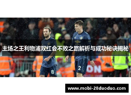 主场之王利物浦双红会不败之路解析与成功秘诀揭秘