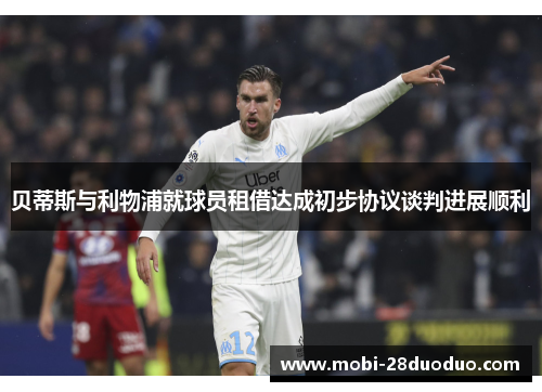贝蒂斯与利物浦就球员租借达成初步协议谈判进展顺利