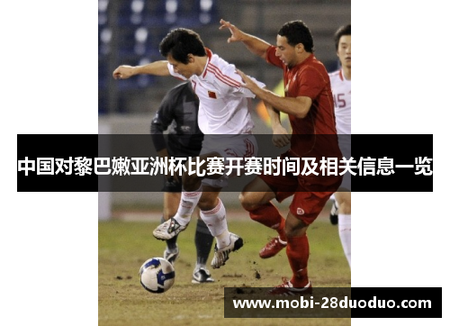 中国对黎巴嫩亚洲杯比赛开赛时间及相关信息一览